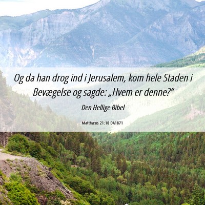 Picture 06 - Matthæus 21:10 DA1871 - Og da han drog ind i Jerusalem, kom hele Staden i - Bible Verse Picture