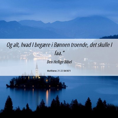 Picture 06 - Matthæus 21:22 DA1871 - Og alt, hvad I begære i Bønnen troende, det - Bible Verse Picture