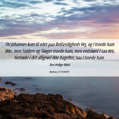 Picture 06 - Matthæus 21:32 DA1871 - Thi Johannes kom til eder paa Retfærdigheds Vej, - Bible Verse Picture
