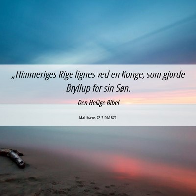 Picture 06 - Matthæus 22:2 DA1871 - „Himmeriges Rige lignes ved en Konge, som - Bible Verse Picture