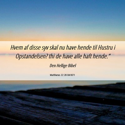 Picture 06 - Matthæus 22:28 DA1871 - Hvem af disse syv skal nu have hende til Hustru i - Bible Verse Picture