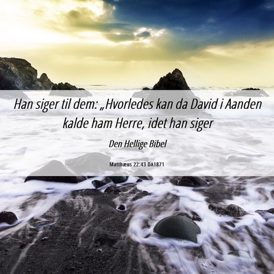 Picture 06 - Matthæus 22:43 DA1871 - Han siger til dem: „Hvorledes kan da David i - Bible Verse Picture