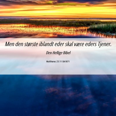 Picture 06 - Matthæus 23:11 DA1871 - Men den største iblandt eder skal være eders - Bible Verse Picture