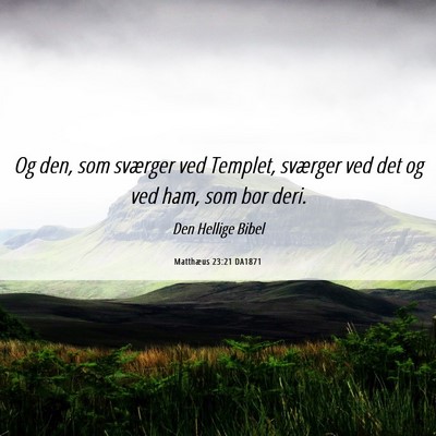 Picture 06 - Matthæus 23:21 DA1871 - Og den, som sværger ved Templet, sværger ved - Bible Verse Picture