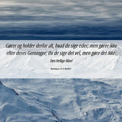 Picture 06 - Matthæus 23:3 DA1871 - Gører og holder derfor alt, hvad de sige eder; - Bible Verse Picture
