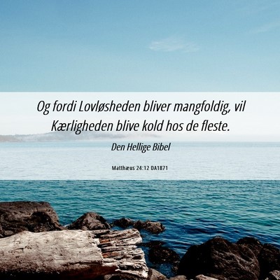 Picture 06 - Matthæus 24:12 DA1871 - Og fordi Lovløsheden bliver mangfoldig, vil - Bible Verse Picture