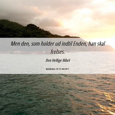Picture 06 - Matthæus 24:13 DA1871 - Men den, som holder ud indtil Enden, han skal - Bible Verse Picture