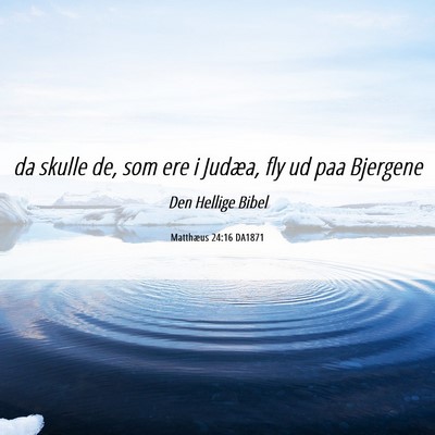 Picture 06 - Matthæus 24:16 DA1871 - da skulle de, som ere i Judæa, fly ud paa - Bible Verse Picture