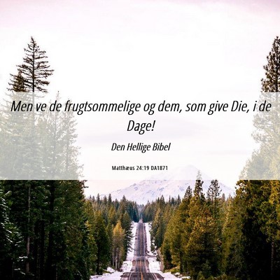Picture 06 - Matthæus 24:19 DA1871 - Men ve de frugtsommelige og dem, som give Die, i - Bible Verse Picture