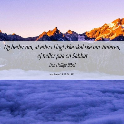 Picture 06 - Matthæus 24:20 DA1871 - Og beder om, at eders Flugt ikke skal ske om - Bible Verse Picture
