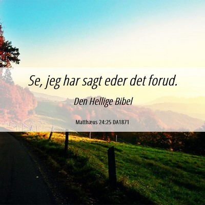 Picture 06 - Matthæus 24:25 DA1871 - Se, jeg har sagt eder det - Bible Verse Picture