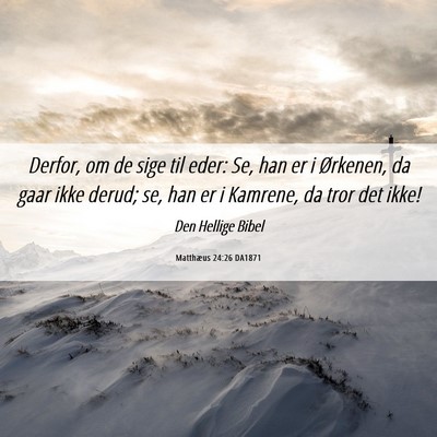Picture 06 - Matthæus 24:26 DA1871 - Derfor, om de sige til eder: Se, han er i - Bible Verse Picture