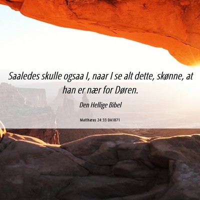 Picture 06 - Matthæus 24:33 DA1871 - Saaledes skulle ogsaa I, naar I se alt dette, - Bible Verse Picture