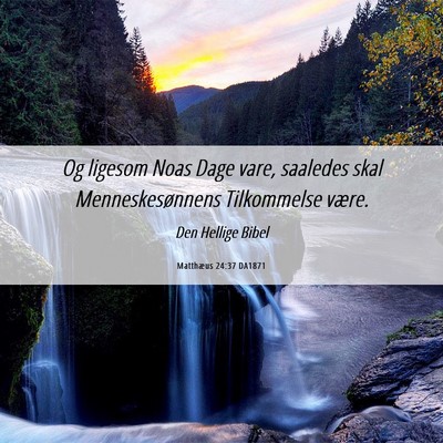Picture 06 - Matthæus 24:37 DA1871 - Og ligesom Noas Dage vare, saaledes skal - Bible Verse Picture