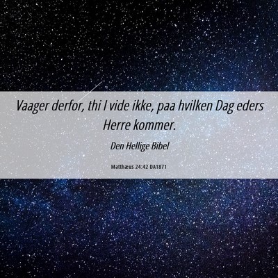 Picture 06 - Matthæus 24:42 DA1871 - Vaager derfor, thi I vide ikke, paa hvilken Dag - Bible Verse Picture