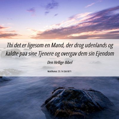 Picture 06 - Matthæus 25:14 DA1871 - Thi det er ligesom en Mand, der drog udenlands og - Bible Verse Picture