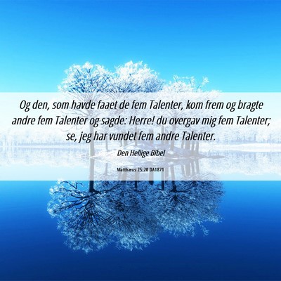 Picture 06 - Matthæus 25:20 DA1871 - Og den, som havde faaet de fem Talenter, kom frem - Bible Verse Picture