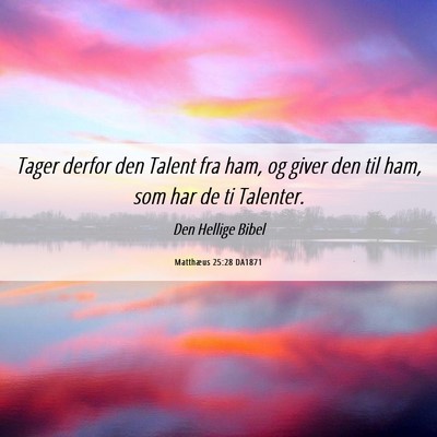Picture 06 - Matthæus 25:28 DA1871 - Tager derfor den Talent fra ham, og giver den til - Bible Verse Picture