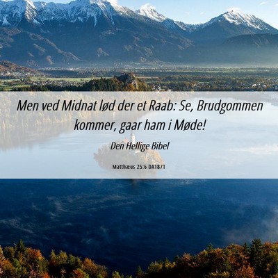 Picture 06 - Matthæus 25:6 DA1871 - Men ved Midnat lød der et Raab: Se, Brudgommen - Bible Verse Picture