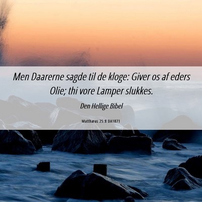 Picture 06 - Matthæus 25:8 DA1871 - Men Daarerne sagde til de kloge: Giver os af - Bible Verse Picture
