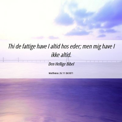 Picture 06 - Matthæus 26:11 DA1871 - Thi de fattige have I altid hos eder; men mig - Bible Verse Picture