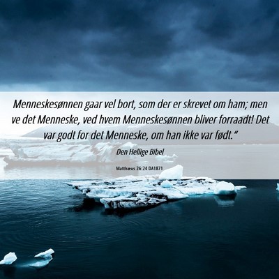 Picture 06 - Matthæus 26:24 DA1871 - Menneskesønnen gaar vel bort, som der er skrevet - Bible Verse Picture