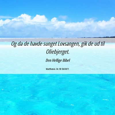Picture 06 - Matthæus 26:30 DA1871 - Og da de havde sunget Lovsangen, gik de ud til - Bible Verse Picture
