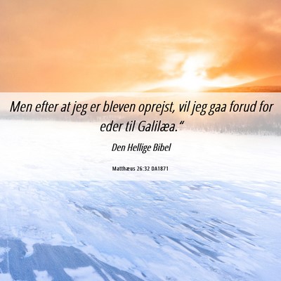 Picture 06 - Matthæus 26:32 DA1871 - Men efter at jeg er bleven oprejst, vil jeg gaa - Bible Verse Picture