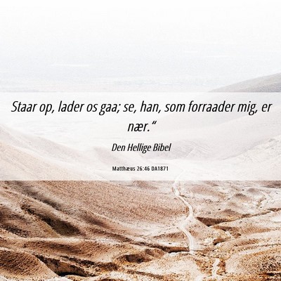 Picture 06 - Matthæus 26:46 DA1871 - Staar op, lader os gaa; se, han, som forraader - Bible Verse Picture