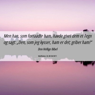 Picture 06 - Matthæus 26:48 DA1871 - Men han, som forraadte ham, havde givet dem et - Bible Verse Picture