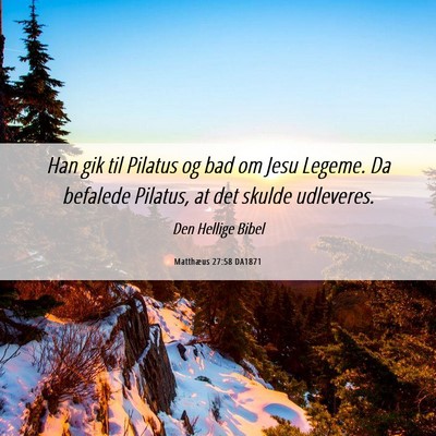 Picture 06 - Matthæus 27:58 DA1871 - Han gik til Pilatus og bad om Jesu Legeme. Da - Bible Verse Picture