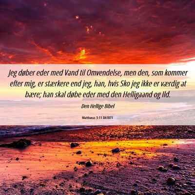 Picture 06 - Matthæus 3:11 DA1871 - Jeg døber eder med Vand til Omvendelse, men den, - Bible Verse Picture