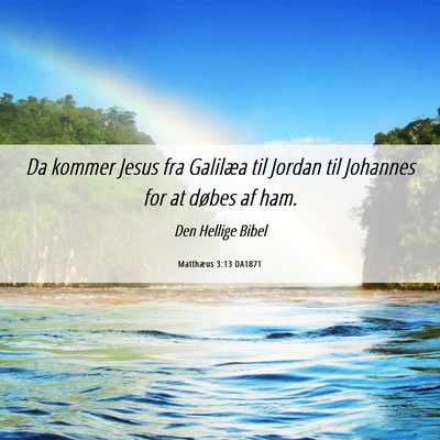 Picture 06 - Matthæus 3:13 DA1871 - Da kommer Jesus fra Galilæa til Jordan til - Bible Verse Picture