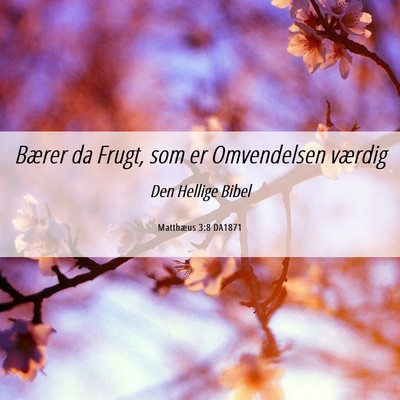 Picture 06 - Matthæus 3:8 DA1871 - Bærer da Frugt, som er Omvendelsen - Bible Verse Picture