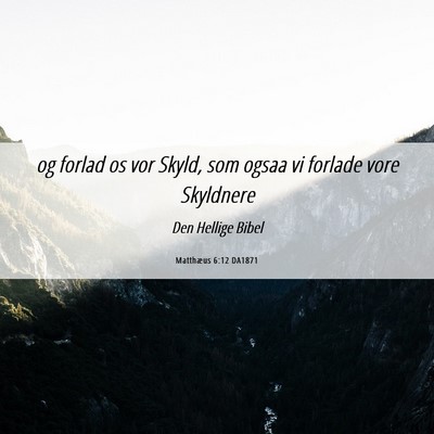 Picture 06 - Matthæus 6:12 DA1871 - og forlad os vor Skyld, som ogsaa vi forlade vore - Bible Verse Picture