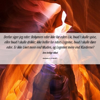 Picture 06 - Matthæus 6:25 DA1871 - Derfor siger jeg eder: Bekymrer eder ikke for - Bible Verse Picture