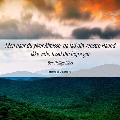 Picture 06 - Matthæus 6:3 DA1871 - Men naar du giver Almisse, da lad din venstre - Bible Verse Picture