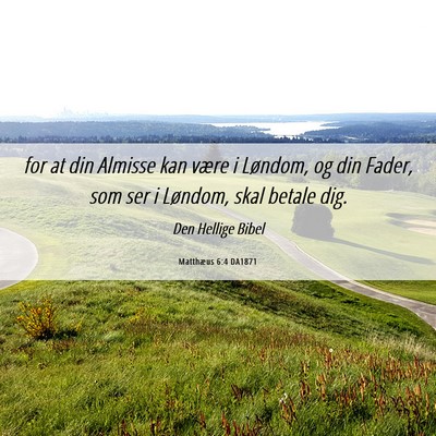 Picture 06 - Matthæus 6:4 DA1871 - for at din Almisse kan være i Løndom, og din - Bible Verse Picture