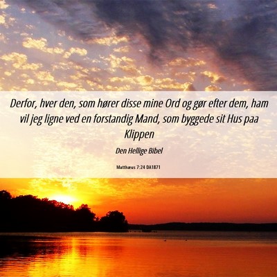 Picture 06 - Matthæus 7:24 DA1871 - Derfor, hver den, som hører disse mine Ord og - Bible Verse Picture