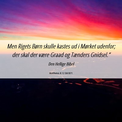 Picture 06 - Matthæus 8:12 DA1871 - Men Rigets Børn skulle kastes ud i Mørket - Bible Verse Picture