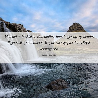 Picture 06 - Nahum 2:8 DA1871 - Men det er beskikket: Hun blottes, hun drages op, - Bible Verse Picture