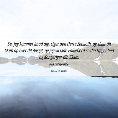 Picture 06 - Nahum 3:5 DA1871 - Se, jeg kommer imod dig, siger den Herre Zebaoth, - Bible Verse Picture