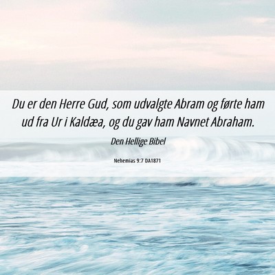 Picture 06 - Nehemias 9:7 DA1871 - Du er den Herre Gud, som udvalgte Abram og førte - Bible Verse Picture