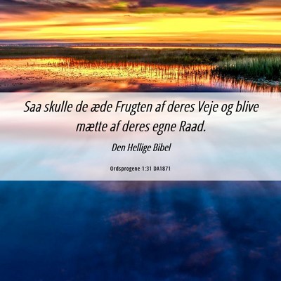 Picture 06 - Ordsprogene 1:31 DA1871 - Saa skulle de æde Frugten af deres Veje og blive - Bible Verse Picture