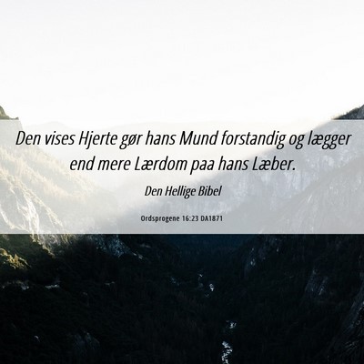 Picture 06 - Ordsprogene 16:23 DA1871 - Den vises Hjerte gør hans Mund forstandig og - Bible Verse Picture