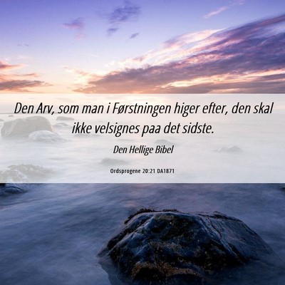 Picture 06 - Ordsprogene 20:21 DA1871 - Den Arv, som man i Førstningen higer efter, den - Bible Verse Picture