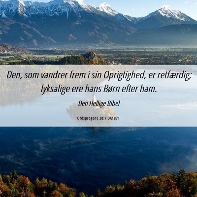 Picture 06 - Ordsprogene 20:7 DA1871 - Den, som vandrer frem i sin Oprigtighed, er - Bible Verse Picture