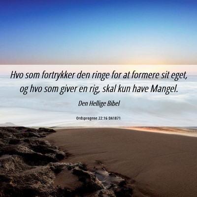 Picture 06 - Ordsprogene 22:16 DA1871 - Hvo som fortrykker den ringe for at formere sit - Bible Verse Picture