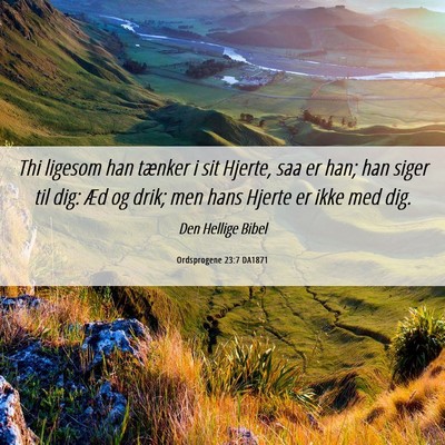 Picture 06 - Ordsprogene 23:7 DA1871 - Thi ligesom han tænker i sit Hjerte, saa er han; - Bible Verse Picture