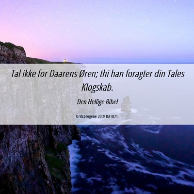 Picture 06 - Ordsprogene 23:9 DA1871 - Tal ikke for Daarens Øren; thi han foragter din - Bible Verse Picture